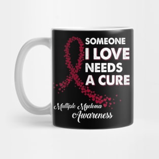 Someone I Love Needs Cure Multiple Myeloma Awareness Mug